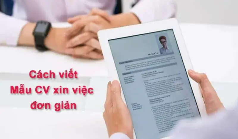 Cách viết mẫu CV xin việc đơn giản mà lại dễ xin việc