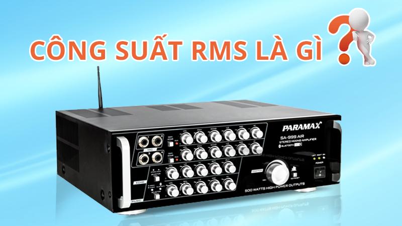 Công suất RMS là gì? Hướng dẫn chọn công suất loa phù hợp với amply hoặc cục đẩy
