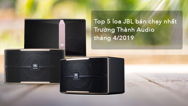 Top 5 loa JBL bán chạy nhất Trường Thành Audio tháng 4/2019